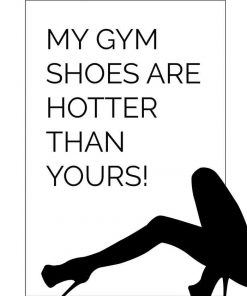 Plakat z napisem - My gym shoes are hotter than yours!