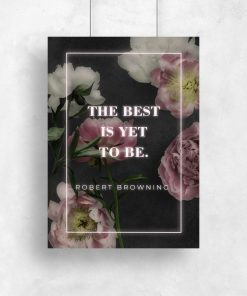 Plakat z kwiatami i maksymą: the best is yet to be