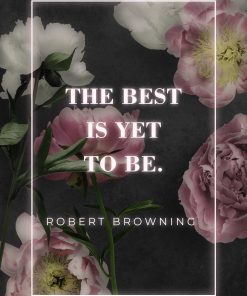 Plakat z motywem cytatu: the best is yet to be i kwiatami